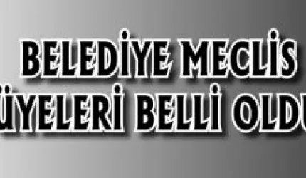 Belediye meclis üyeleri belli oldu