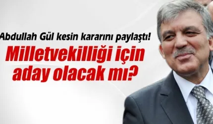 Abdullah Gül milletvekilliği için aday olacak mı?