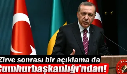 Zirve sonrası bir açıklama da Cumhurbaşkanlığı'ndan!