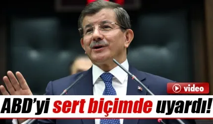 Başbakan Davutoğlu, ABD’yi sert biçimde uyardı!